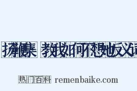 扬鞭集·教我如何不想她反义词是什么意思的图片